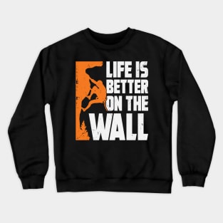 Life Is Better On The Wall Rock Climber Gift Crewneck Sweatshirt